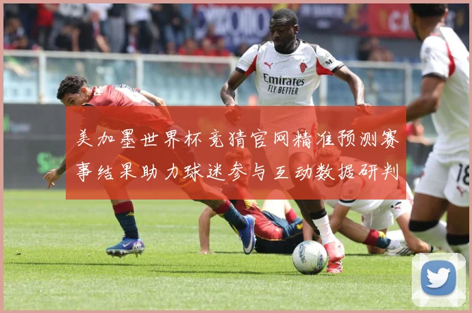 美加墨世界杯竞猜官网精准预测赛事结果助力球迷参与互动数据研判-深度解析