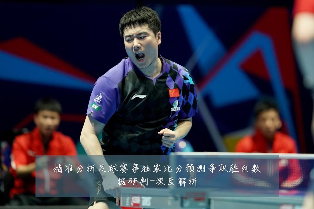 精准分析足球赛事独家比分预测争取胜利数据研判-深度解析