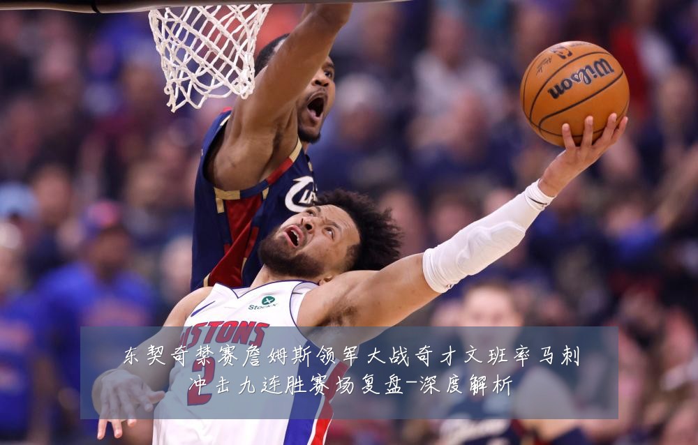 东契奇禁赛詹姆斯领军大战奇才文班率马刺冲击九连胜赛场复盘-深度解析
